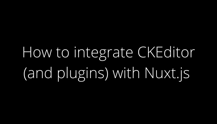 Integrating CKEditor in Nuxt.js project banner